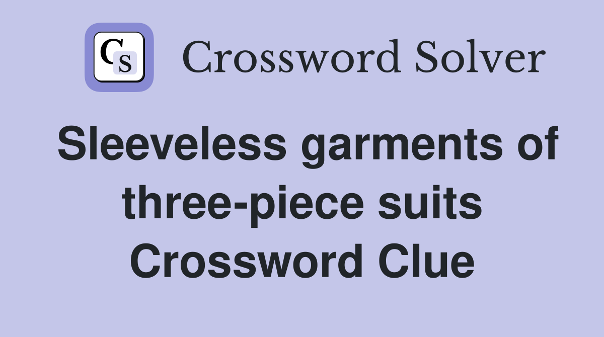 Sleeveless garments of threepiece suits Crossword Clue Answers